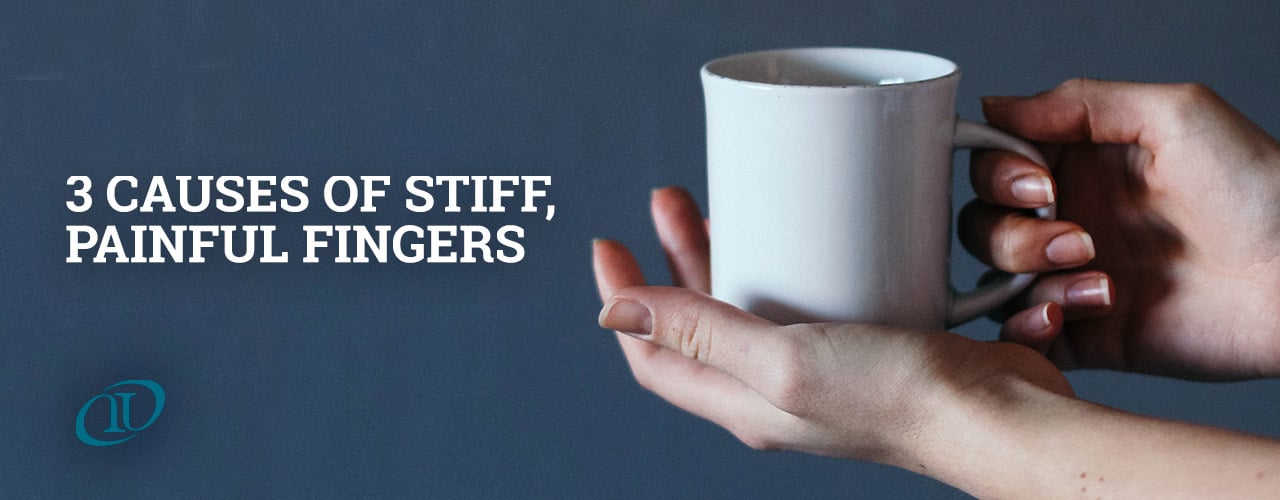 3 Causes of Stiff, Painful Fingers