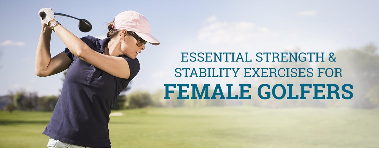 Essential strength and stability exercises for female golfers